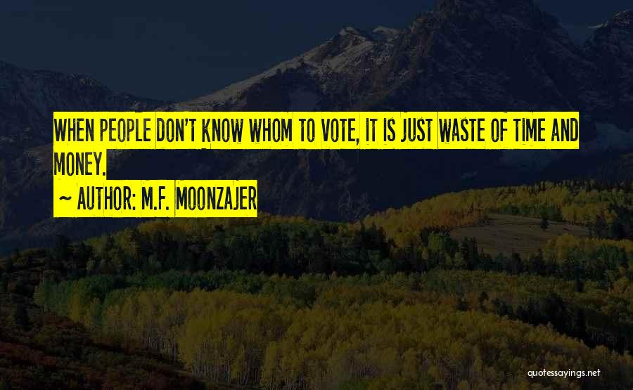 M.F. Moonzajer Quotes: When People Don't Know Whom To Vote, It Is Just Waste Of Time And Money.