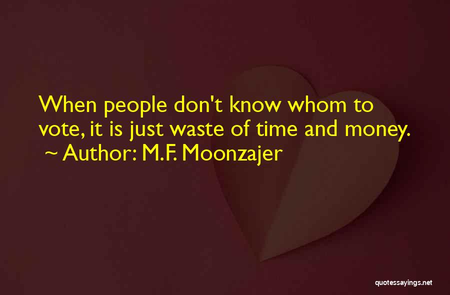 M.F. Moonzajer Quotes: When People Don't Know Whom To Vote, It Is Just Waste Of Time And Money.