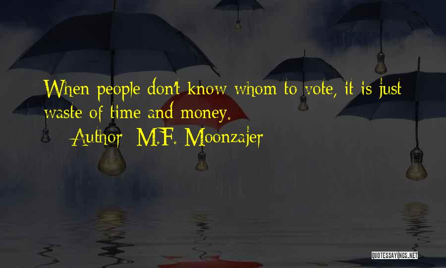 M.F. Moonzajer Quotes: When People Don't Know Whom To Vote, It Is Just Waste Of Time And Money.