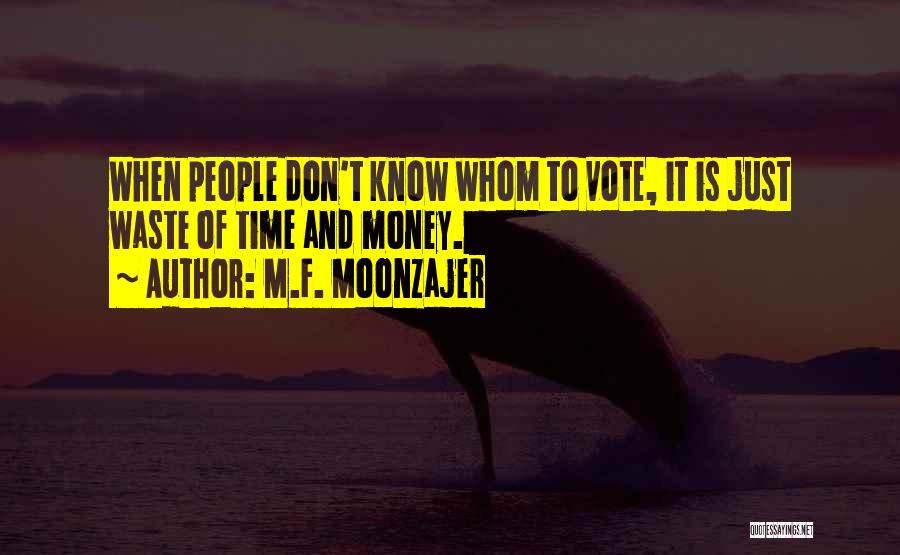 M.F. Moonzajer Quotes: When People Don't Know Whom To Vote, It Is Just Waste Of Time And Money.