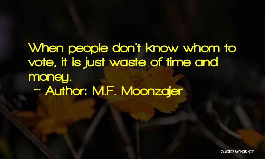 M.F. Moonzajer Quotes: When People Don't Know Whom To Vote, It Is Just Waste Of Time And Money.