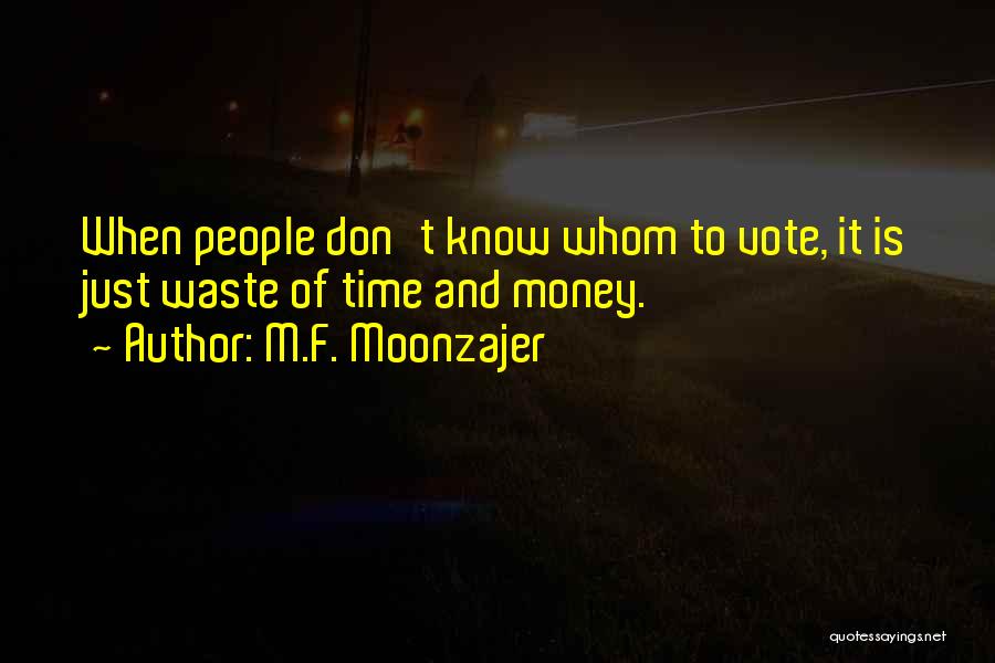 M.F. Moonzajer Quotes: When People Don't Know Whom To Vote, It Is Just Waste Of Time And Money.