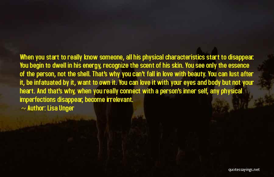 Lisa Unger Quotes: When You Start To Really Know Someone, All His Physical Characteristics Start To Disappear. You Begin To Dwell In His