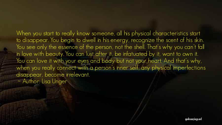 Lisa Unger Quotes: When You Start To Really Know Someone, All His Physical Characteristics Start To Disappear. You Begin To Dwell In His