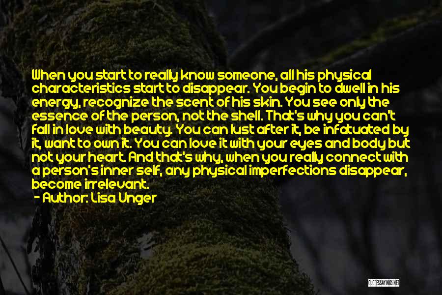 Lisa Unger Quotes: When You Start To Really Know Someone, All His Physical Characteristics Start To Disappear. You Begin To Dwell In His