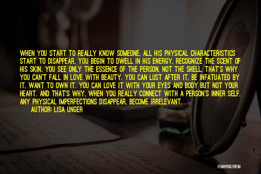 Lisa Unger Quotes: When You Start To Really Know Someone, All His Physical Characteristics Start To Disappear. You Begin To Dwell In His