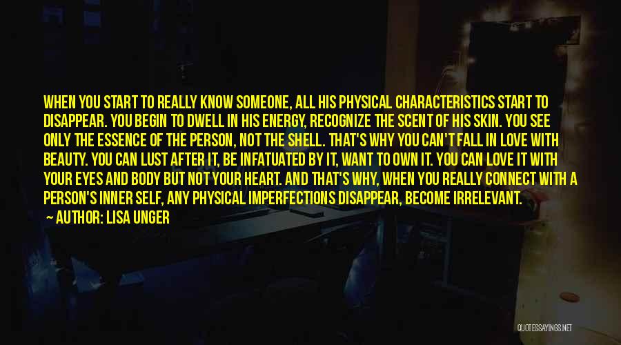 Lisa Unger Quotes: When You Start To Really Know Someone, All His Physical Characteristics Start To Disappear. You Begin To Dwell In His