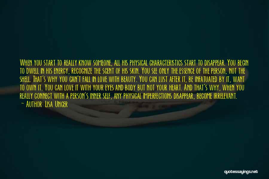 Lisa Unger Quotes: When You Start To Really Know Someone, All His Physical Characteristics Start To Disappear. You Begin To Dwell In His