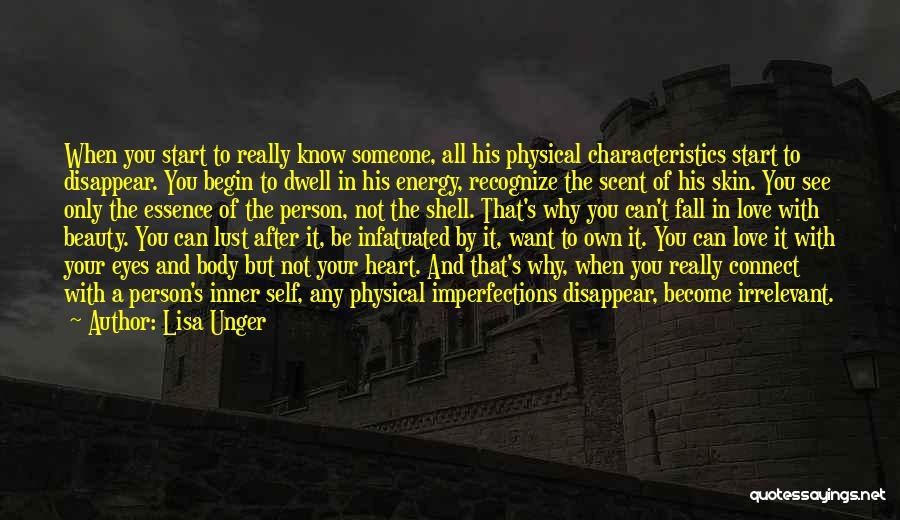 Lisa Unger Quotes: When You Start To Really Know Someone, All His Physical Characteristics Start To Disappear. You Begin To Dwell In His