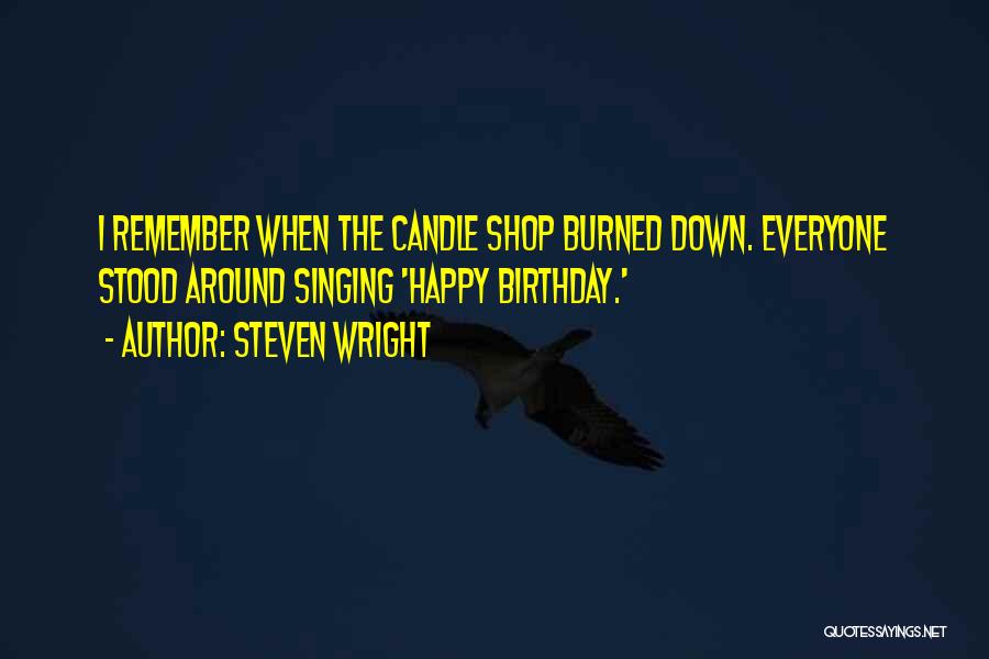 Steven Wright Quotes: I Remember When The Candle Shop Burned Down. Everyone Stood Around Singing 'happy Birthday.'