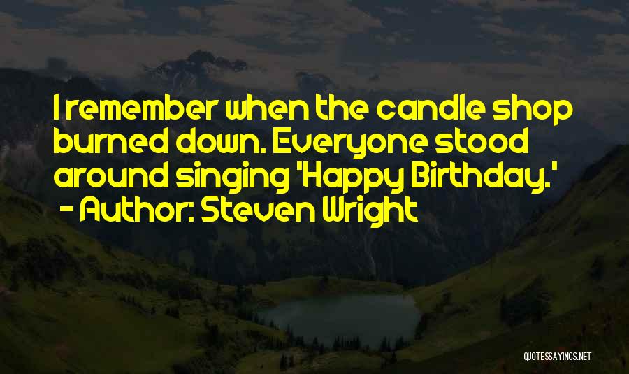 Steven Wright Quotes: I Remember When The Candle Shop Burned Down. Everyone Stood Around Singing 'happy Birthday.'