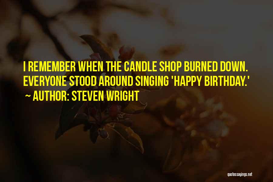 Steven Wright Quotes: I Remember When The Candle Shop Burned Down. Everyone Stood Around Singing 'happy Birthday.'