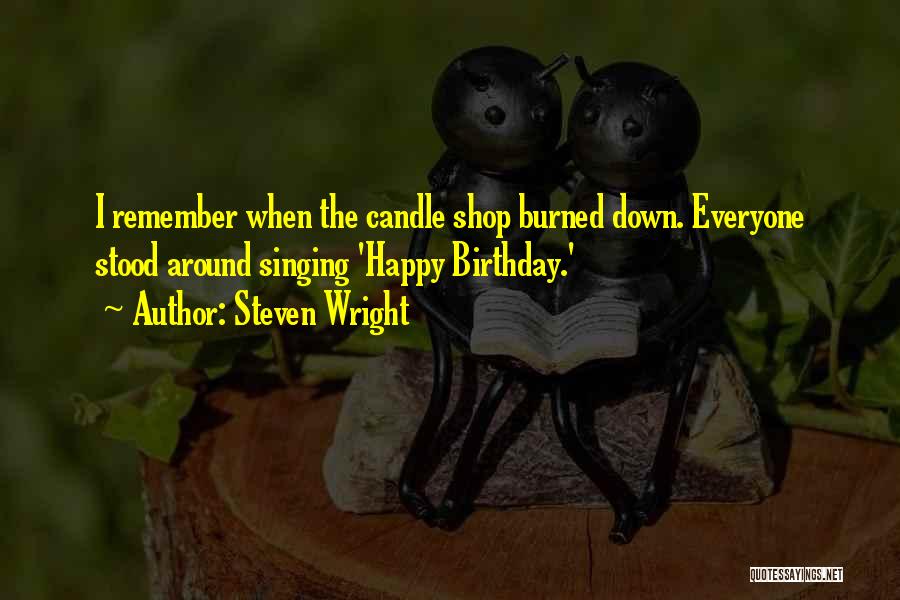 Steven Wright Quotes: I Remember When The Candle Shop Burned Down. Everyone Stood Around Singing 'happy Birthday.'