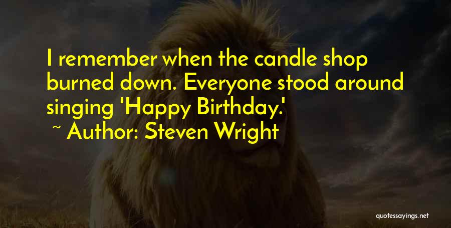 Steven Wright Quotes: I Remember When The Candle Shop Burned Down. Everyone Stood Around Singing 'happy Birthday.'
