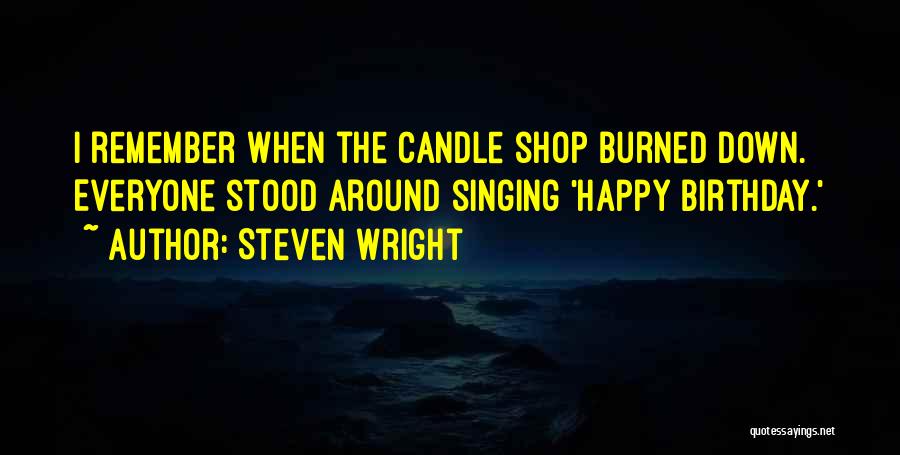 Steven Wright Quotes: I Remember When The Candle Shop Burned Down. Everyone Stood Around Singing 'happy Birthday.'