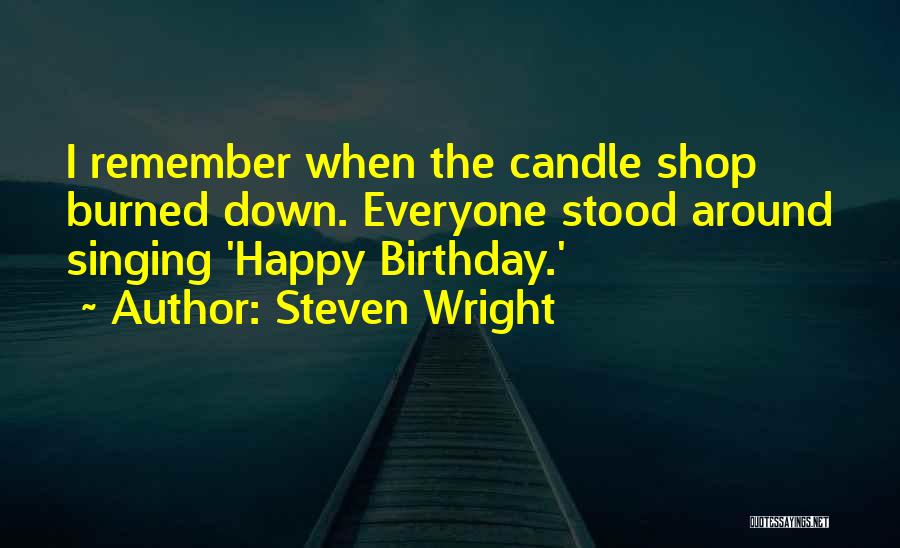 Steven Wright Quotes: I Remember When The Candle Shop Burned Down. Everyone Stood Around Singing 'happy Birthday.'