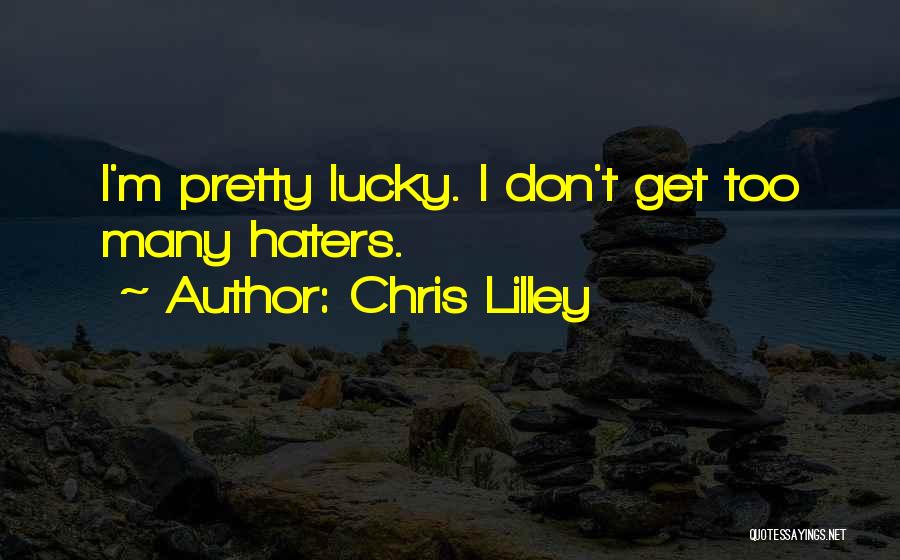 Chris Lilley Quotes: I'm Pretty Lucky. I Don't Get Too Many Haters.