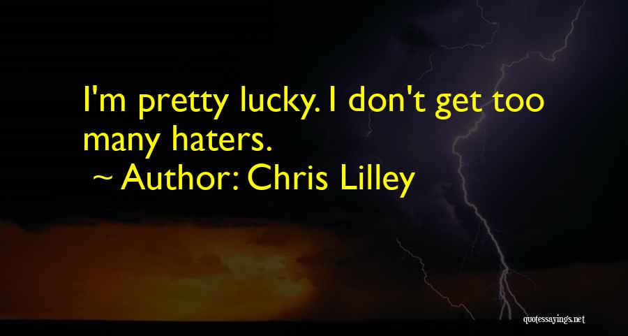 Chris Lilley Quotes: I'm Pretty Lucky. I Don't Get Too Many Haters.