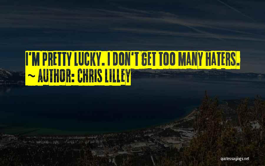 Chris Lilley Quotes: I'm Pretty Lucky. I Don't Get Too Many Haters.