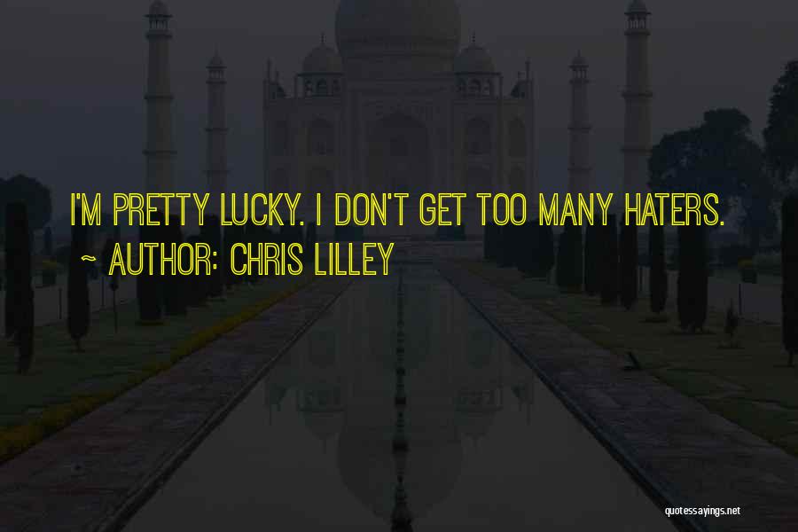 Chris Lilley Quotes: I'm Pretty Lucky. I Don't Get Too Many Haters.