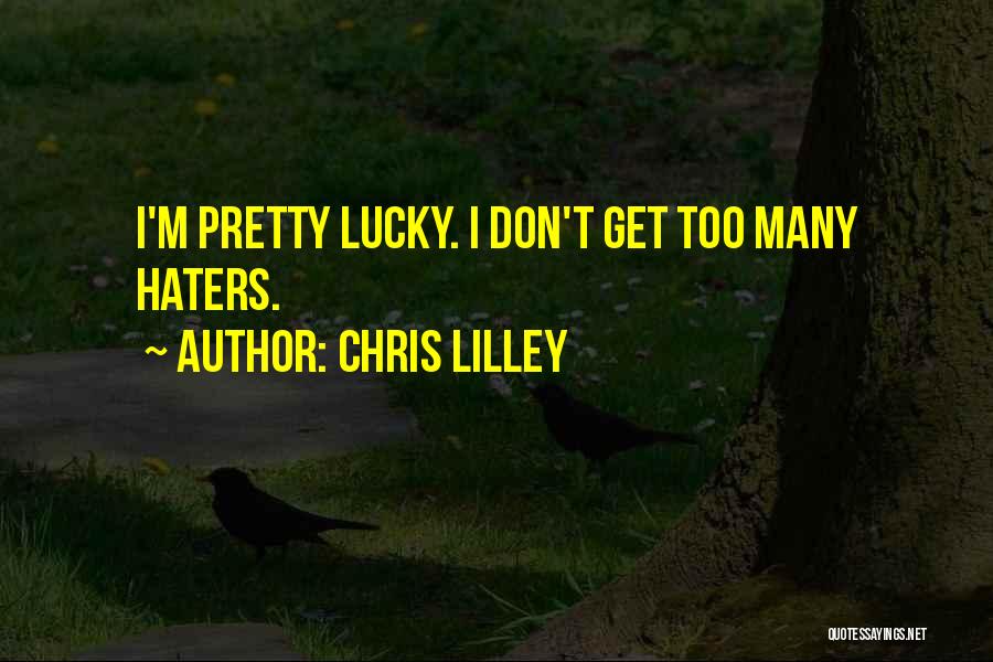 Chris Lilley Quotes: I'm Pretty Lucky. I Don't Get Too Many Haters.