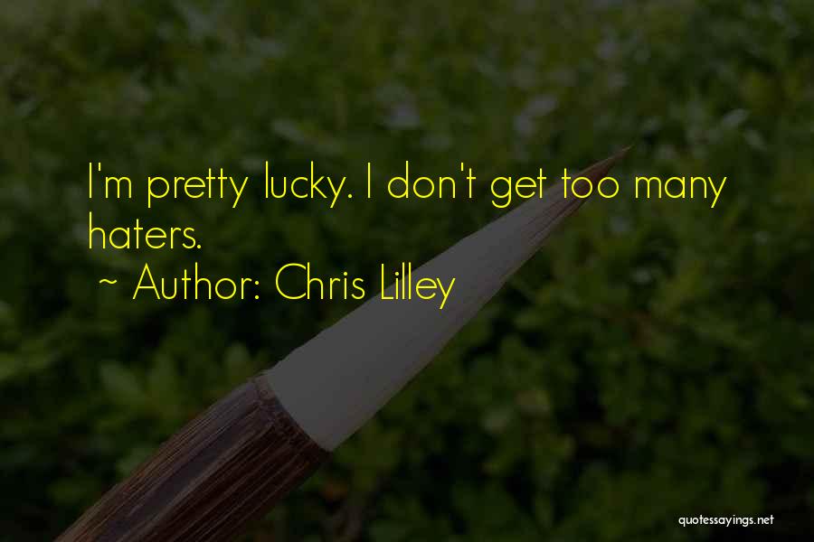 Chris Lilley Quotes: I'm Pretty Lucky. I Don't Get Too Many Haters.