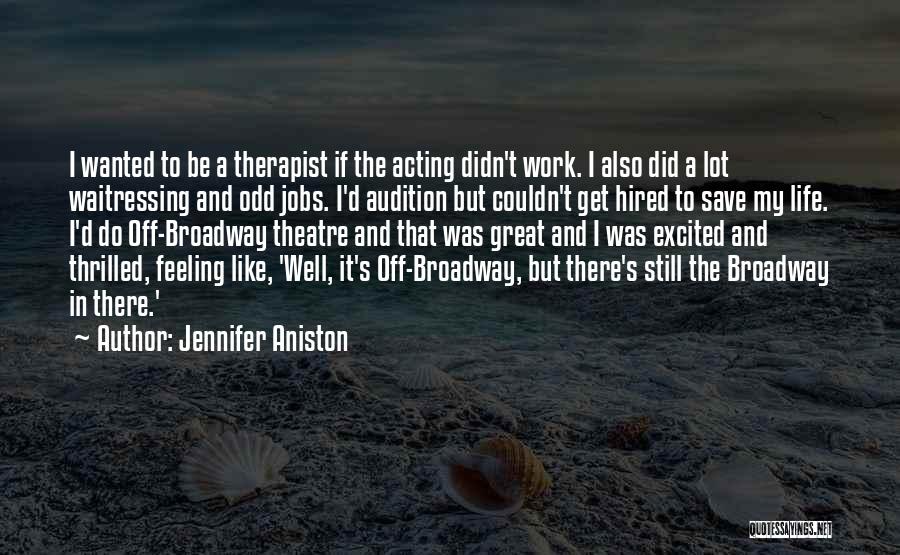 Jennifer Aniston Quotes: I Wanted To Be A Therapist If The Acting Didn't Work. I Also Did A Lot Waitressing And Odd Jobs.