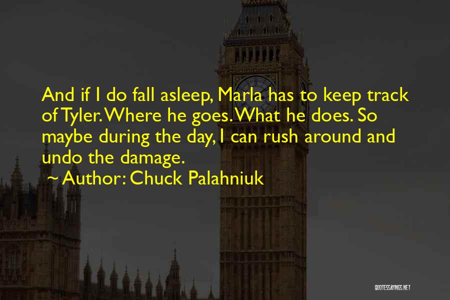 Chuck Palahniuk Quotes: And If I Do Fall Asleep, Marla Has To Keep Track Of Tyler. Where He Goes. What He Does. So