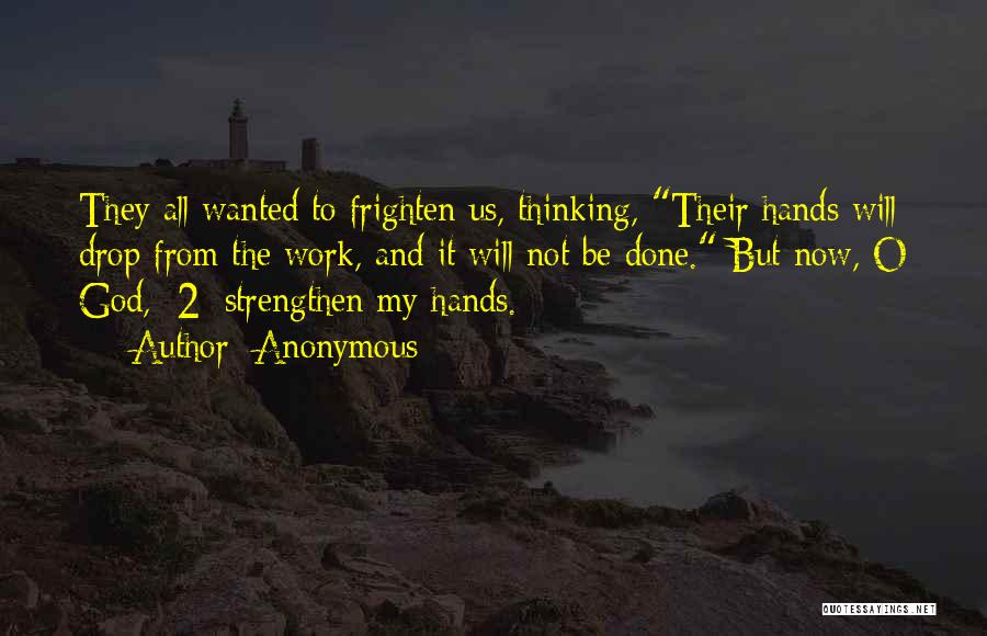 Anonymous Quotes: They All Wanted To Frighten Us, Thinking, Their Hands Will Drop From The Work, And It Will Not Be Done.