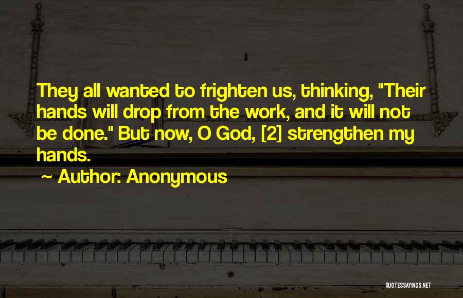 Anonymous Quotes: They All Wanted To Frighten Us, Thinking, Their Hands Will Drop From The Work, And It Will Not Be Done.