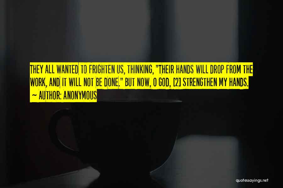 Anonymous Quotes: They All Wanted To Frighten Us, Thinking, Their Hands Will Drop From The Work, And It Will Not Be Done.