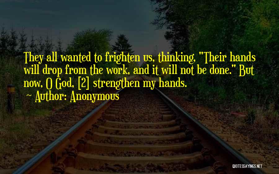 Anonymous Quotes: They All Wanted To Frighten Us, Thinking, Their Hands Will Drop From The Work, And It Will Not Be Done.