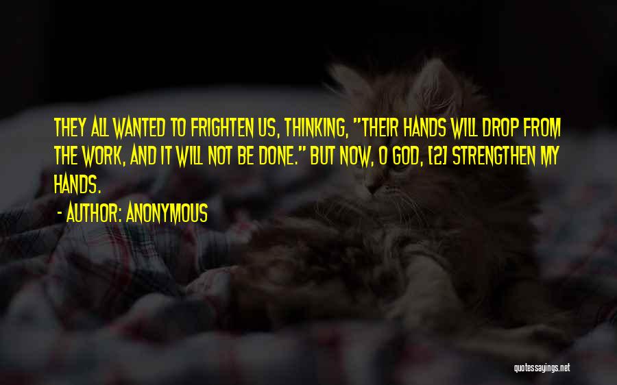 Anonymous Quotes: They All Wanted To Frighten Us, Thinking, Their Hands Will Drop From The Work, And It Will Not Be Done.