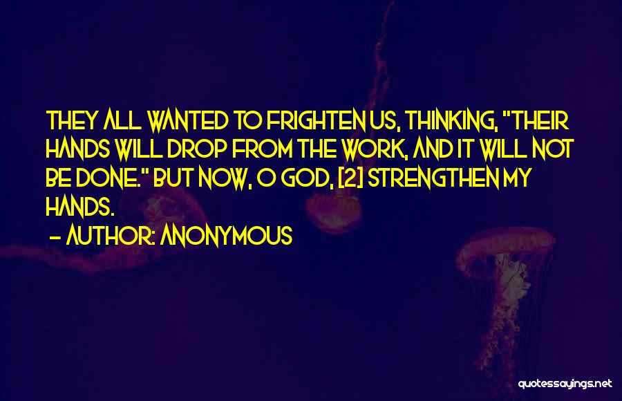 Anonymous Quotes: They All Wanted To Frighten Us, Thinking, Their Hands Will Drop From The Work, And It Will Not Be Done.