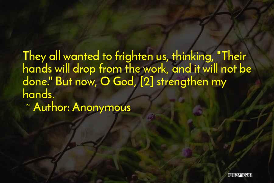 Anonymous Quotes: They All Wanted To Frighten Us, Thinking, Their Hands Will Drop From The Work, And It Will Not Be Done.