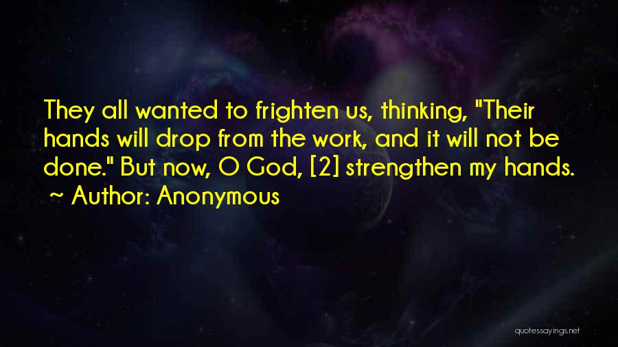 Anonymous Quotes: They All Wanted To Frighten Us, Thinking, Their Hands Will Drop From The Work, And It Will Not Be Done.