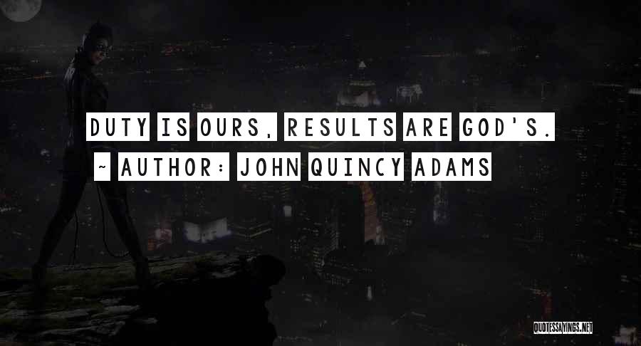 John Quincy Adams Quotes: Duty Is Ours, Results Are God's.
