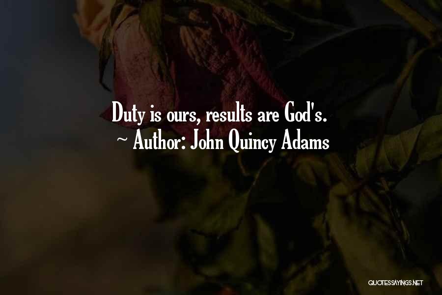 John Quincy Adams Quotes: Duty Is Ours, Results Are God's.