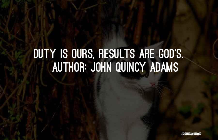 John Quincy Adams Quotes: Duty Is Ours, Results Are God's.