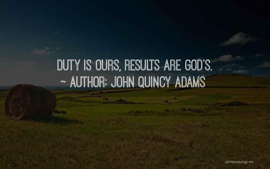 John Quincy Adams Quotes: Duty Is Ours, Results Are God's.
