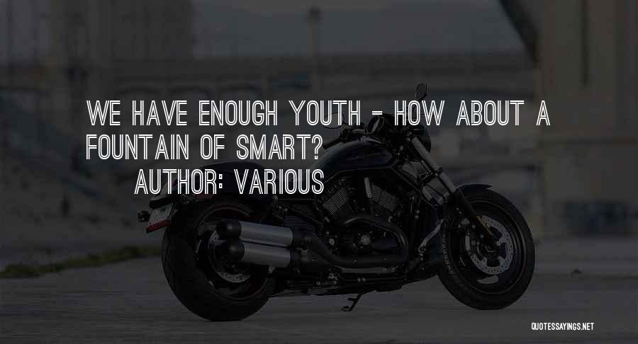 Various Quotes: We Have Enough Youth - How About A Fountain Of Smart?