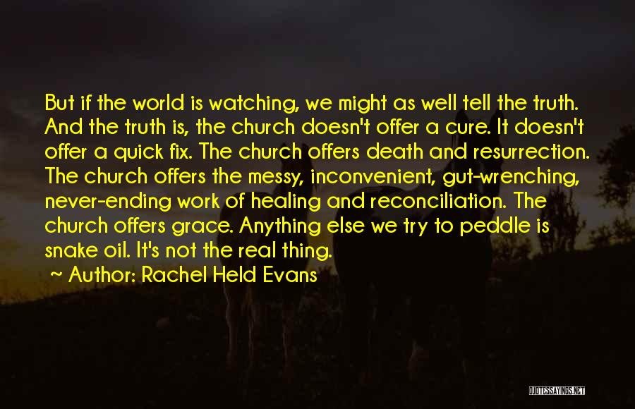 Rachel Held Evans Quotes: But If The World Is Watching, We Might As Well Tell The Truth. And The Truth Is, The Church Doesn't