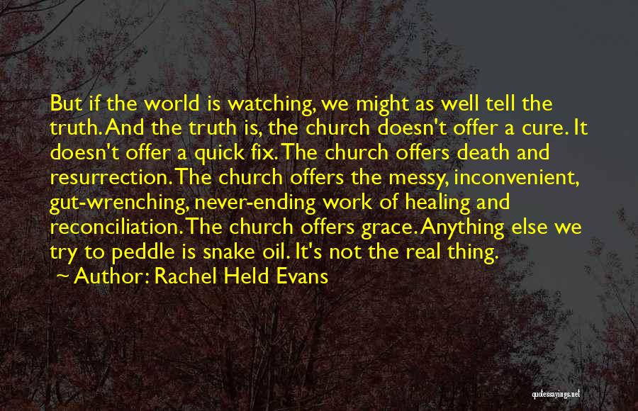 Rachel Held Evans Quotes: But If The World Is Watching, We Might As Well Tell The Truth. And The Truth Is, The Church Doesn't