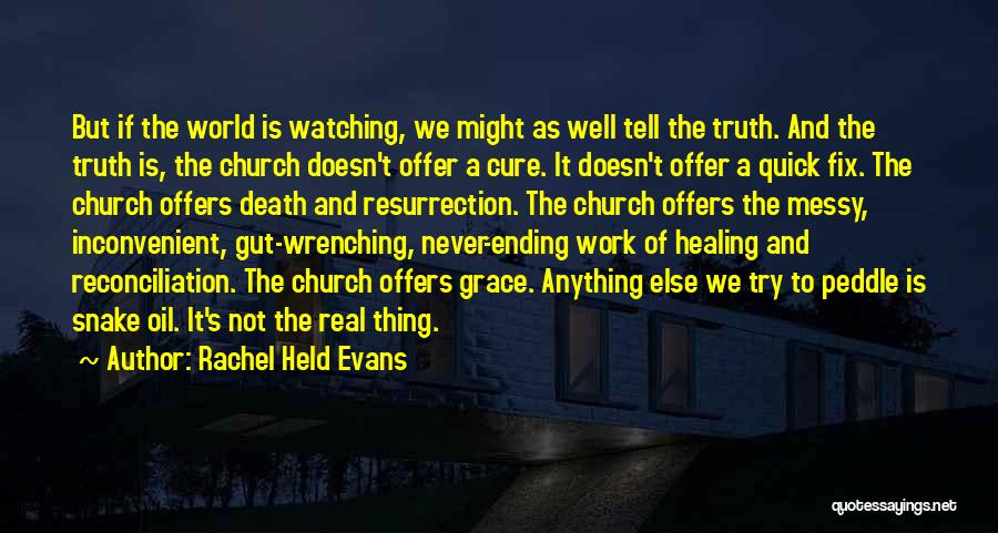 Rachel Held Evans Quotes: But If The World Is Watching, We Might As Well Tell The Truth. And The Truth Is, The Church Doesn't