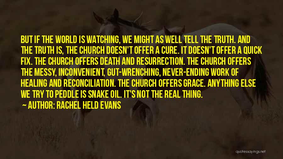 Rachel Held Evans Quotes: But If The World Is Watching, We Might As Well Tell The Truth. And The Truth Is, The Church Doesn't