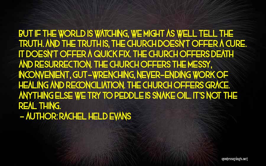 Rachel Held Evans Quotes: But If The World Is Watching, We Might As Well Tell The Truth. And The Truth Is, The Church Doesn't