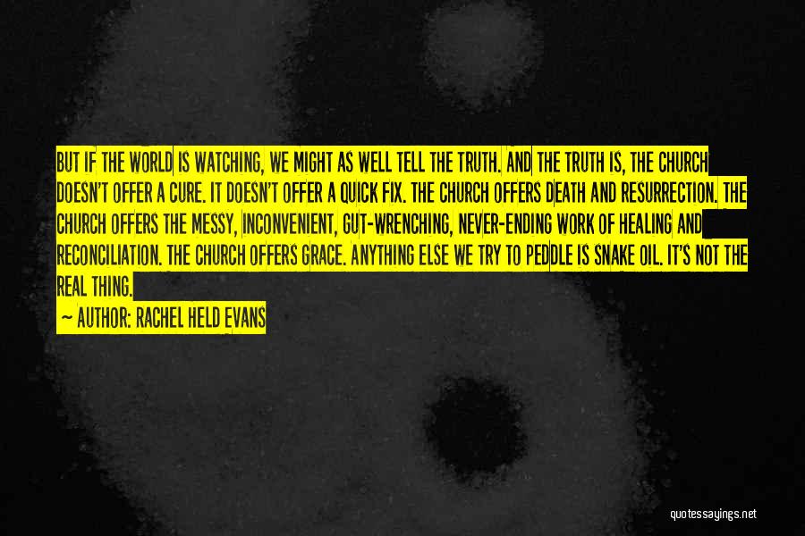 Rachel Held Evans Quotes: But If The World Is Watching, We Might As Well Tell The Truth. And The Truth Is, The Church Doesn't