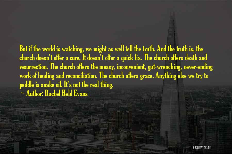 Rachel Held Evans Quotes: But If The World Is Watching, We Might As Well Tell The Truth. And The Truth Is, The Church Doesn't