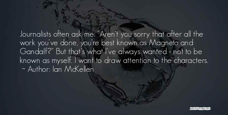 Ian McKellen Quotes: Journalists Often Ask Me: Aren't You Sorry That After All The Work You've Done, You're Best Known As Magneto And