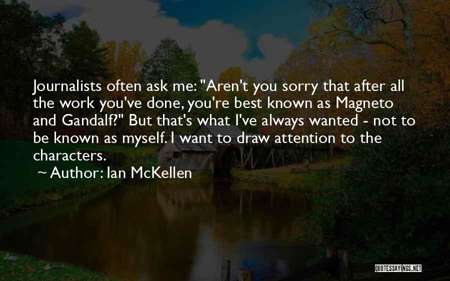 Ian McKellen Quotes: Journalists Often Ask Me: Aren't You Sorry That After All The Work You've Done, You're Best Known As Magneto And